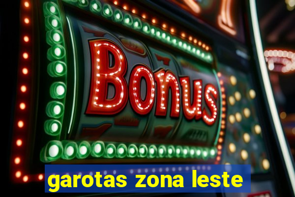 garotas zona leste